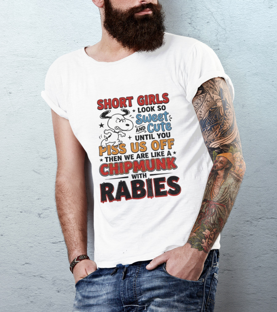 Short Girls Look So Sweet And Cute Until You Piss Us Off Then We Are Like A Chipmunk With Rabies T-Shirt