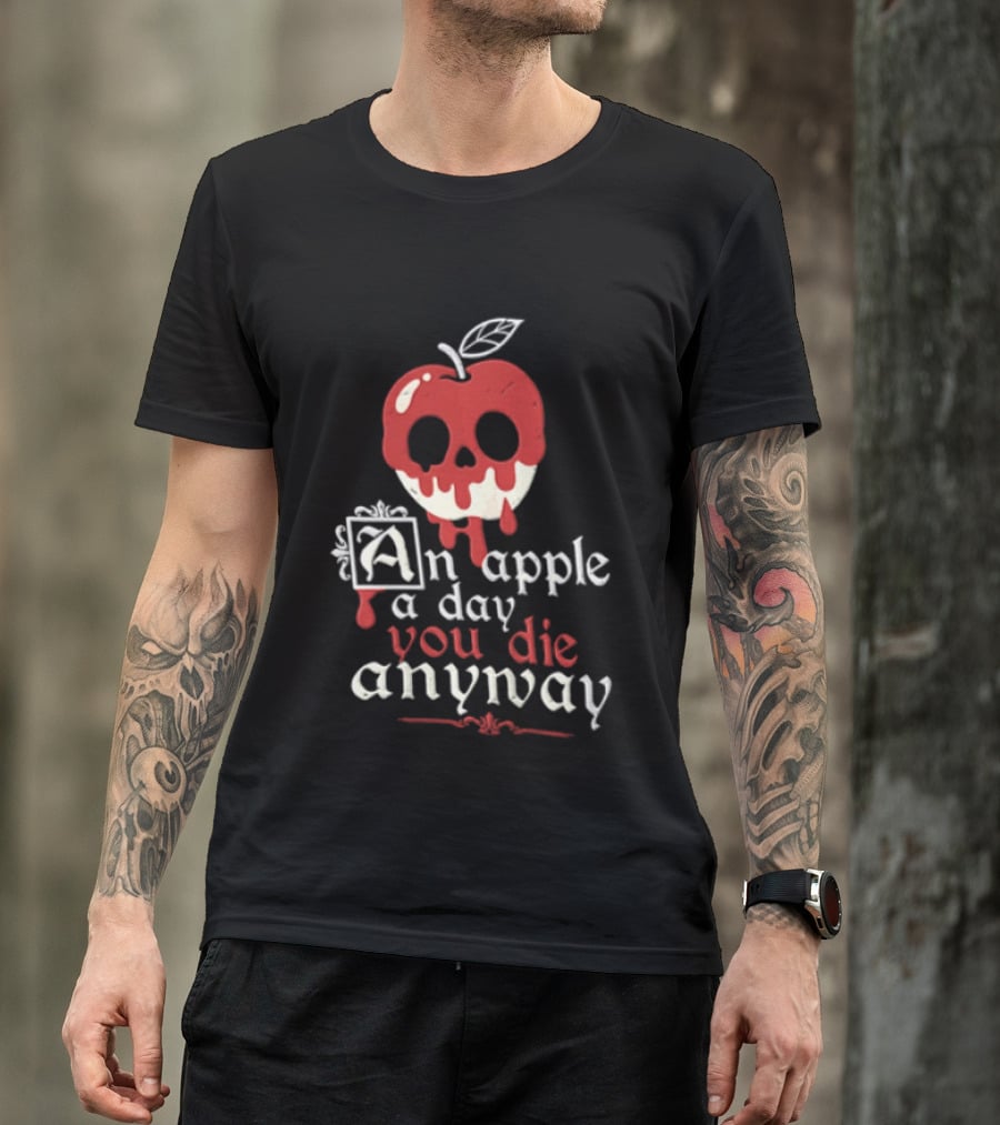 An Apple A Day You Die Anyway Poisoned Apple T-Shirt