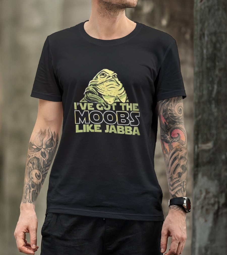 I've Got The Moobs Like Jabba Star Wars Fun Humor T-Shirt