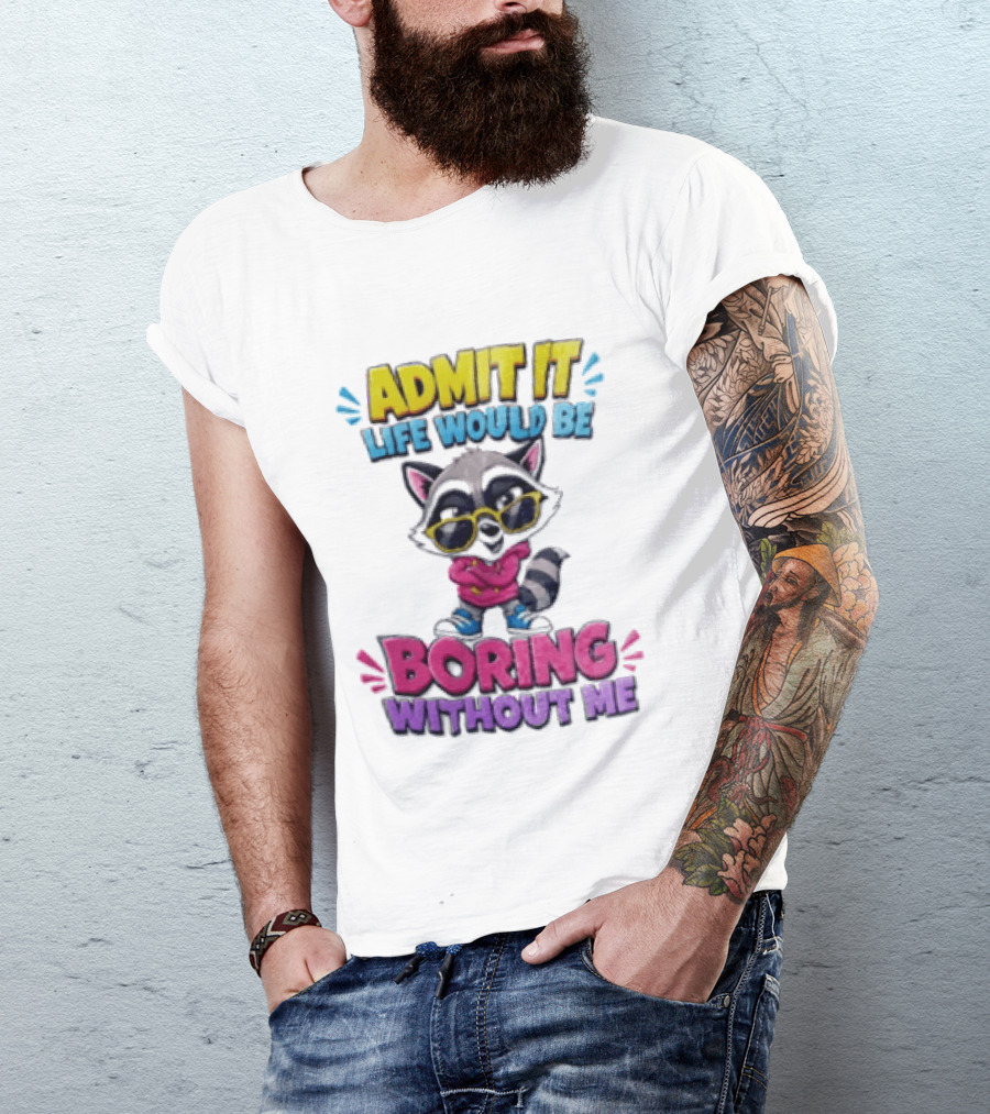 Admit It Life Would Be Boring Without Me Raccoon With Sunglasses T-Shirt