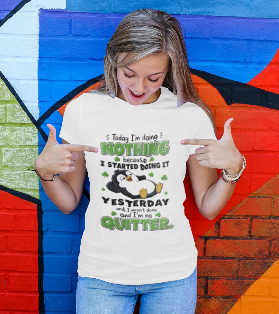 Today I'm Doing Nothing Because I Started Doing It Yesterday And I'm No Quitter Penguin T-Shirt