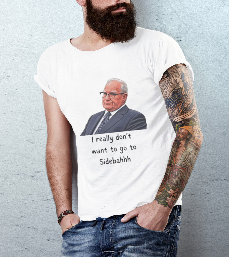 Kevin Reddington I Really Don't Want To Go To Sidebahhh Sidebar T-Shirt