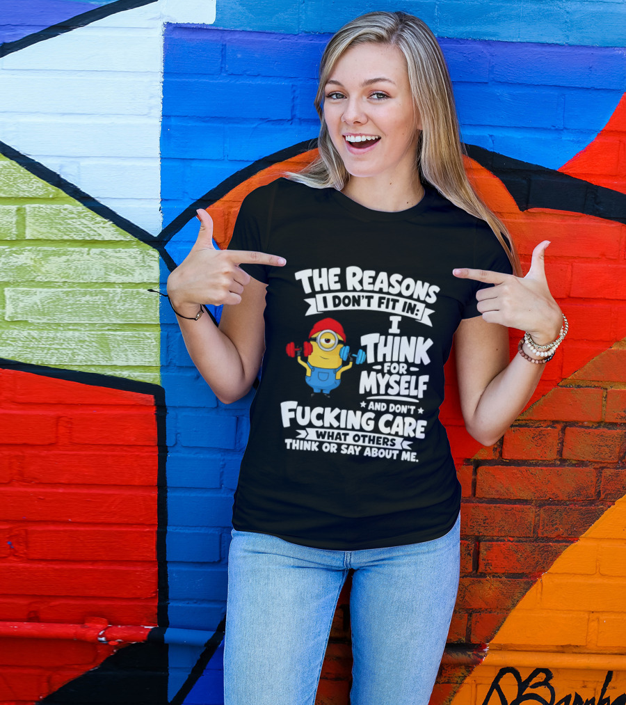 The Reasons I Don't Fit In I Think For Myself And Don't Care What Others Think Minion Fitness T-Shirt