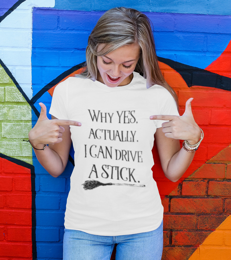 Why Yes Actually I Can Drive A Stick Witch Broom T-Shirt