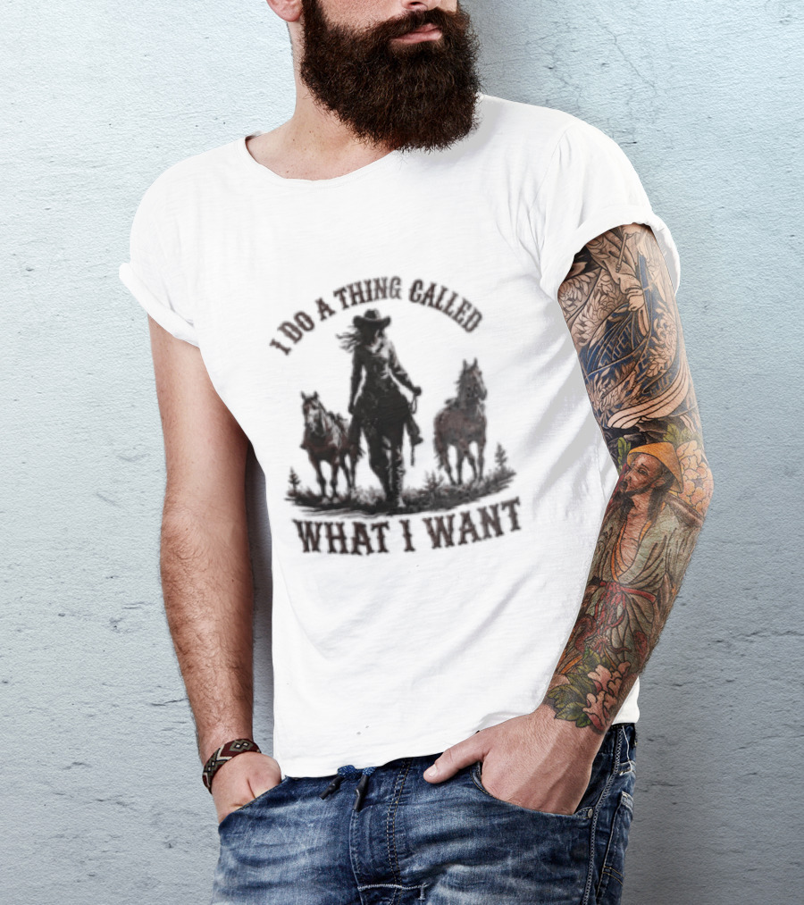 I Do A Thing Called What I Want Cowgirl Horse T-Shirt