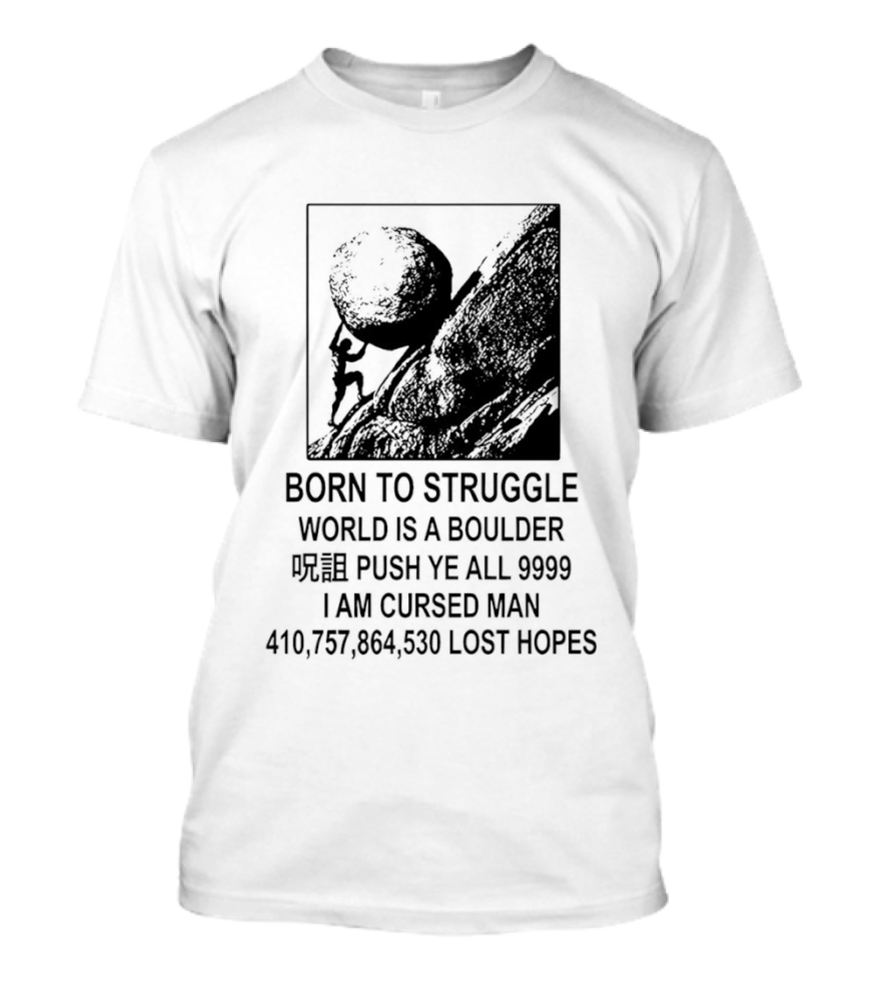 Born To Struggle World Is A Boulder I We Push Ye All 9999 I Am Cursed Man Lost Hopes T-Shirt