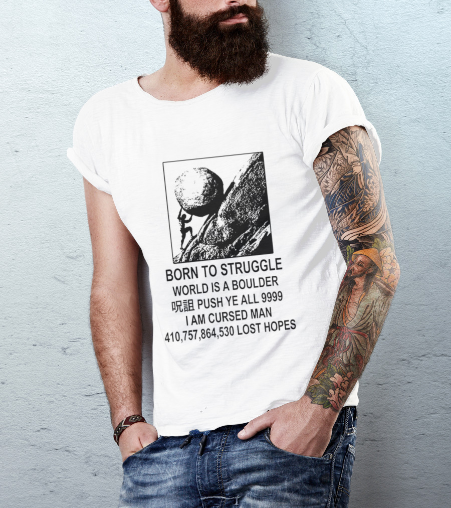 Born To Struggle World Is A Boulder I We Push Ye All 9999 I Am Cursed Man Lost Hopes T-Shirt