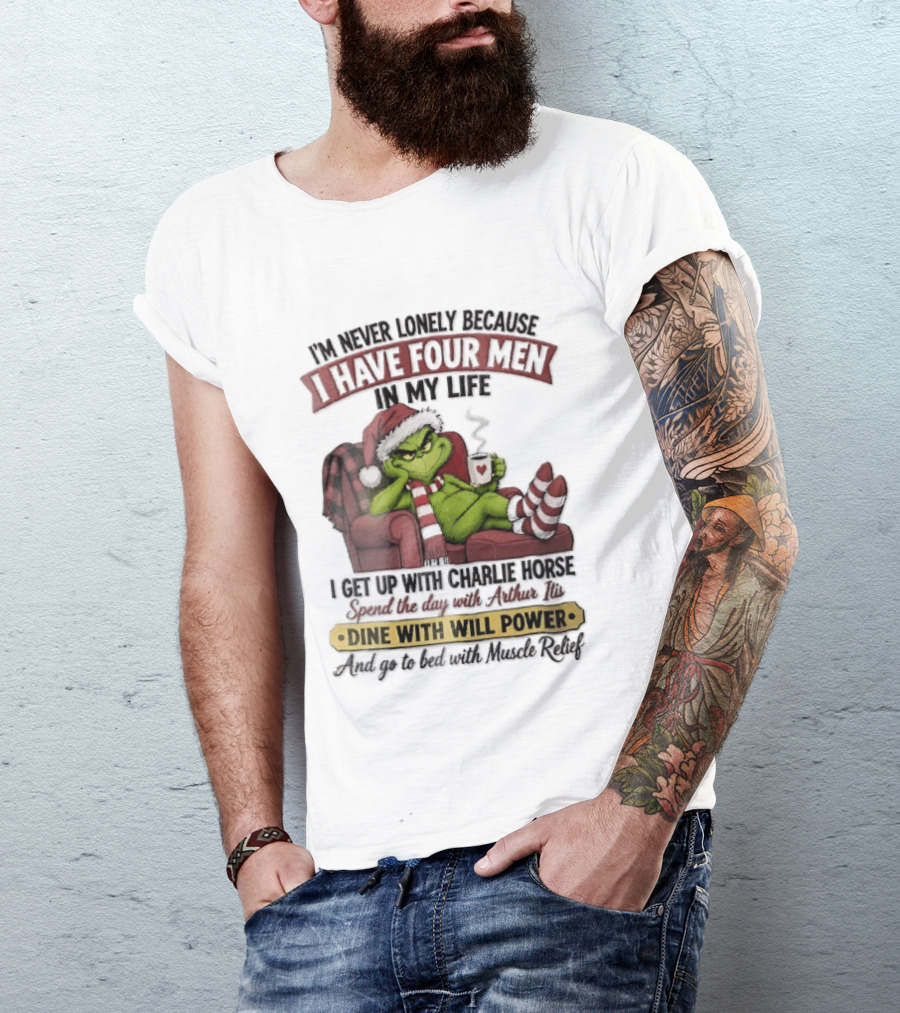 I'm Never Lonely Because I Have Four Men In My Life Grinch Reclining Armchair Charlie Horse Arthur Itis Recliner Dine With Will Power T-Shirt