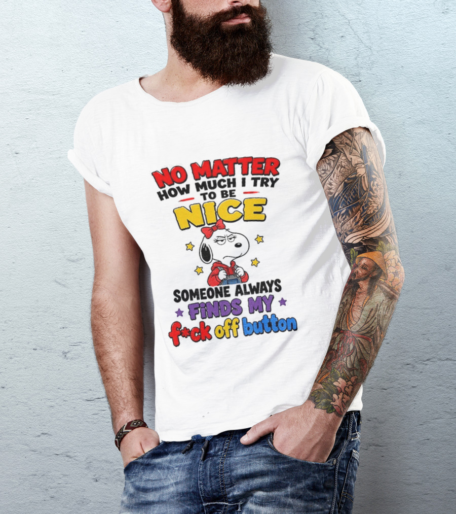 Snoopy No Matter How Much I Try To Be Nice Someone Always Finds My F*ck Off Button T-Shirt