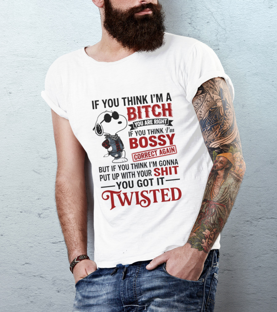 Snoopy If You Think I'm A Bitch You Are Right Bossy Correct Again Twisted T-Shirt