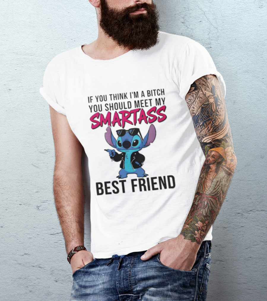 Stitch If You Think I'm A Bitch You Should Meet My Smartass Best Friend T-Shirt