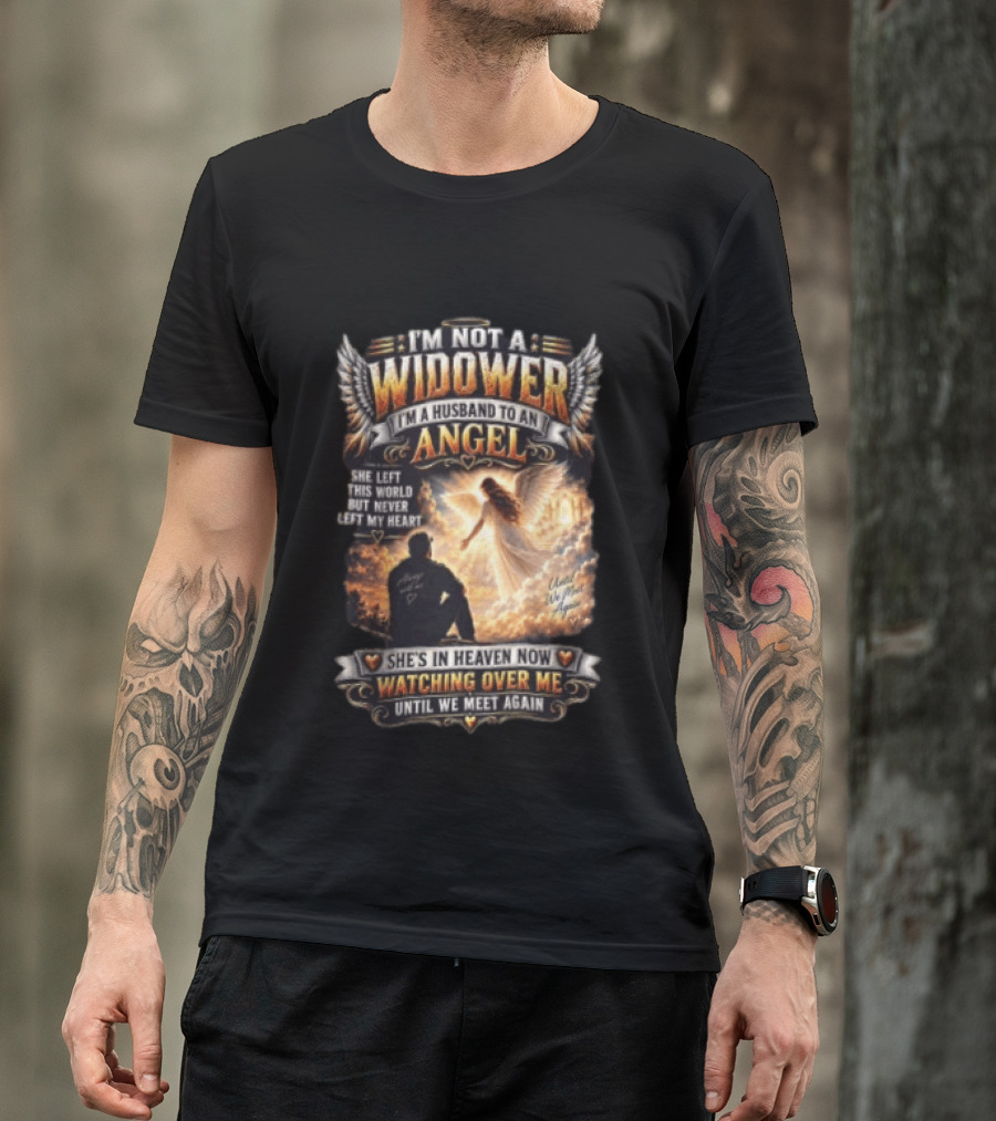 I'm Not A Widower I'm A Husband To An Angel She Left This World But Never Left My Heart She's In Heaven Now Ing Over Me Until We Meet Again T-Shirt