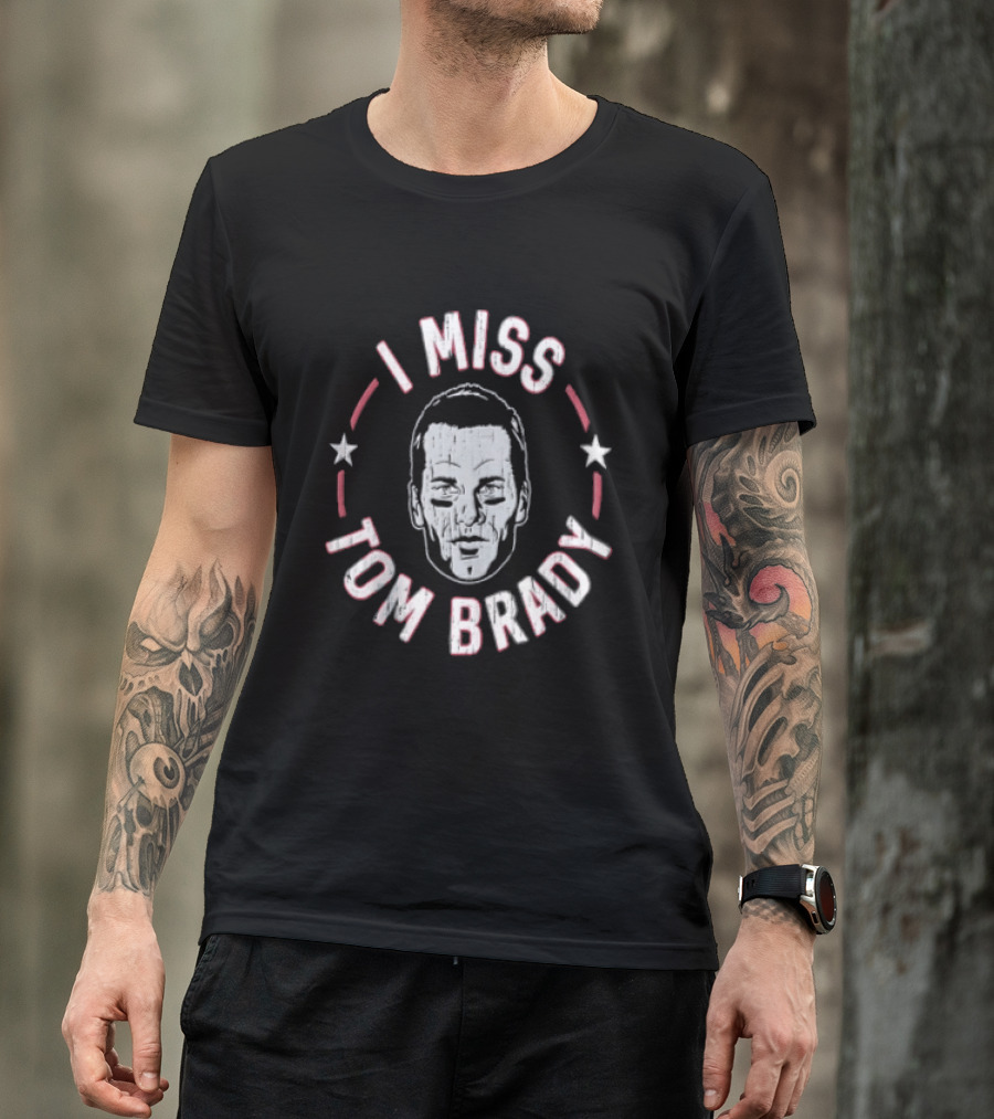 I Miss Tom Brady New England Patriots Football 2026 Stars And Face T-Shirt