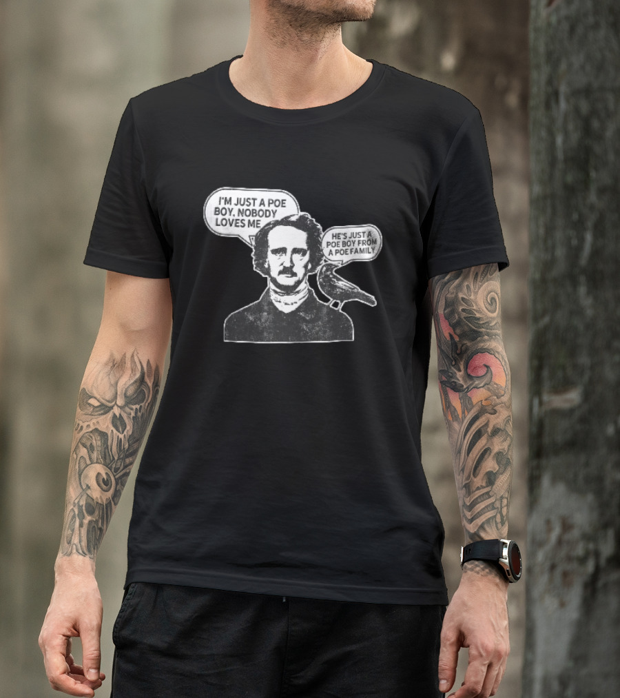 Edgar Allan Poe I'm Just A Poe Boy Nobody Loves Me With Raven Speech Bubble T-Shirt