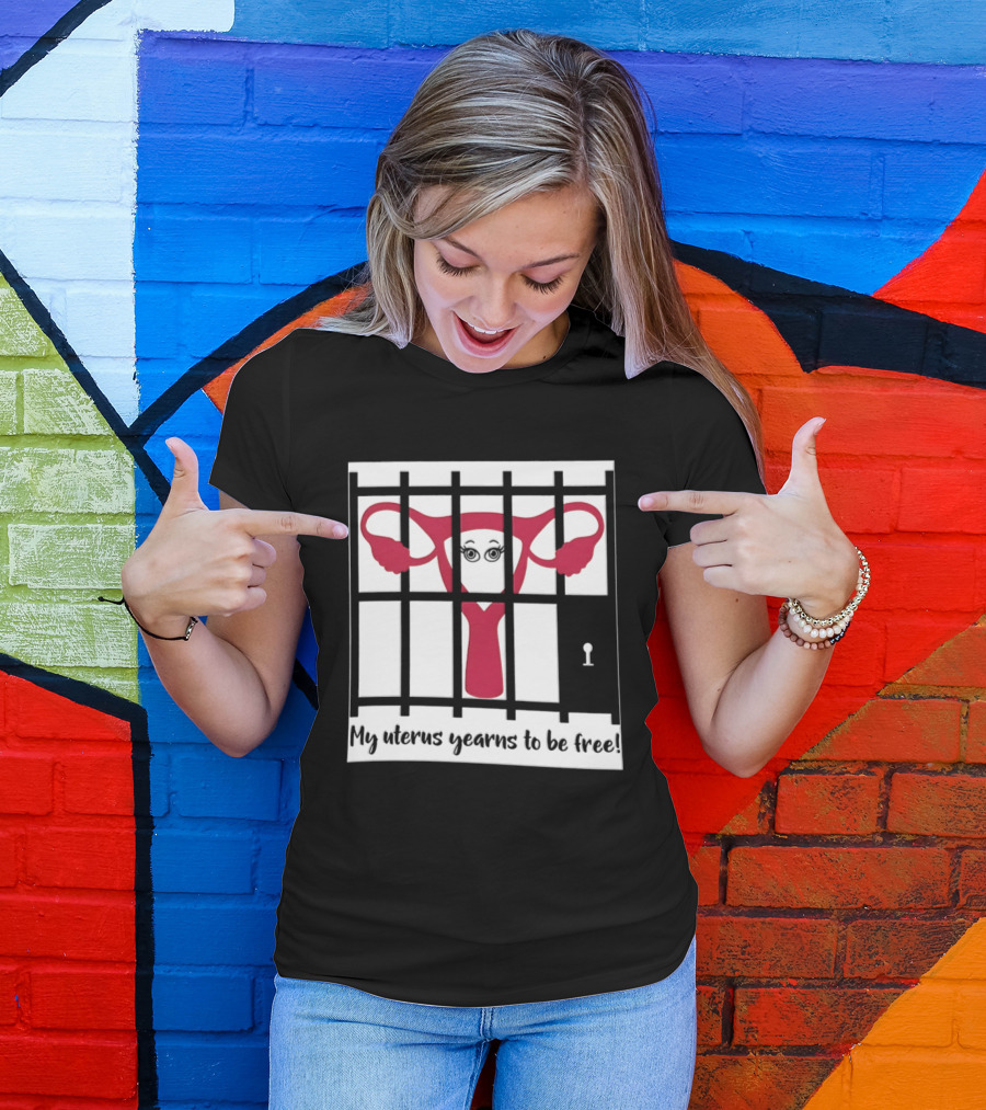Reproductive Rights Feminist My Uterus Yearns To Be Free T-Shirt