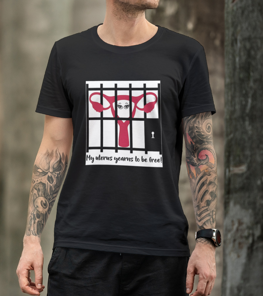 Reproductive Rights Feminist My Uterus Yearns To Be Free T-Shirt