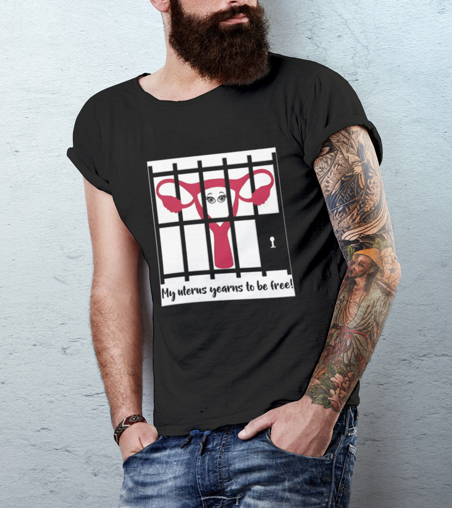Reproductive Rights Feminist My Uterus Yearns To Be Free T-Shirt