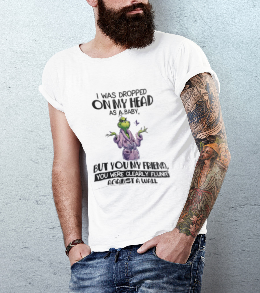 Grinch Cartoon I Was Dropped On My Head As A Baby But You're My Friend T-Shirt