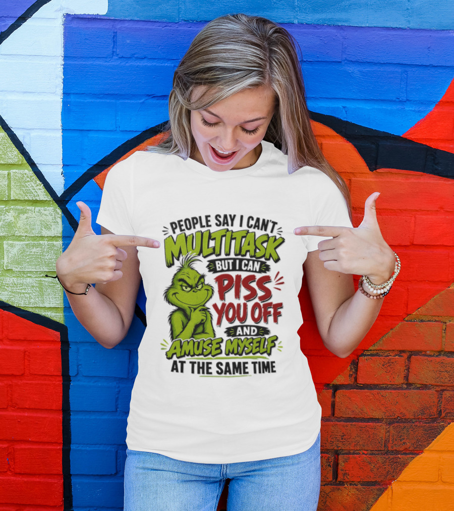 Grinch Dr. Seuss People Say I Can't Multitask But I Can Piss You Off And Amuse Myself At The Same Time T-Shirt