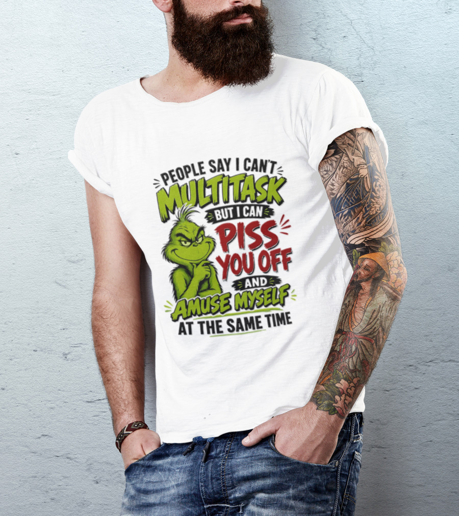 Grinch Dr. Seuss People Say I Can't Multitask But I Can Piss You Off And Amuse Myself At The Same Time T-Shirt