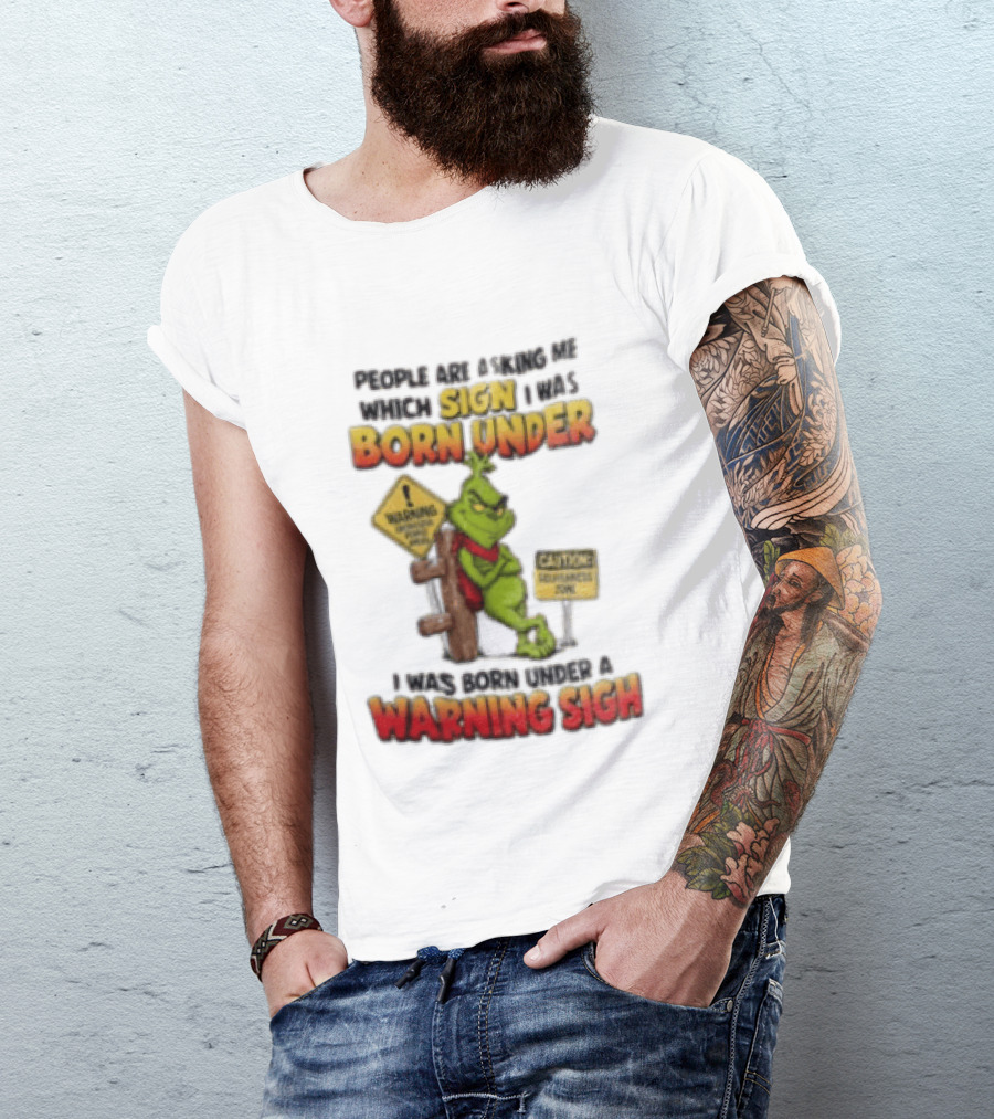 Grinch People Are Asking Me Which Sign I Was Born Under Warning Sign Caution Sarcastic Holiday Humor T-Shirt