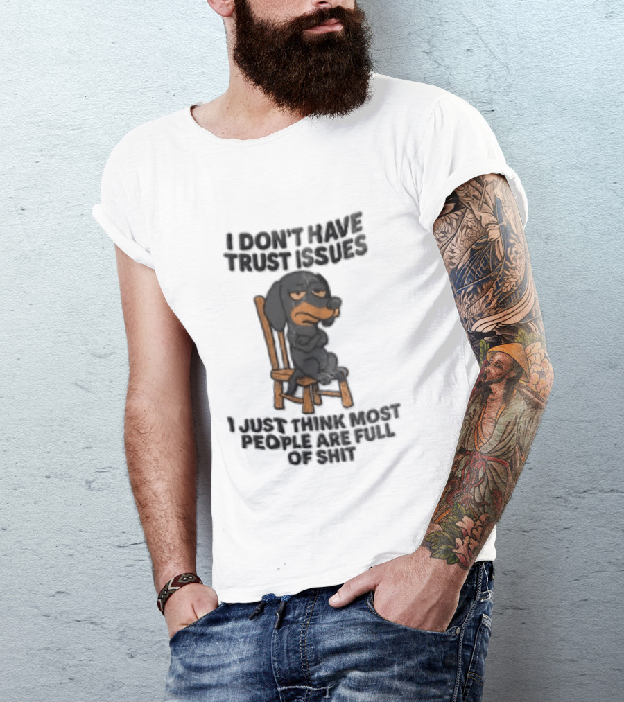 I Don't Have Trust Issues Grumpy Dog Chair Most People Are Full Of Shit T-Shirt