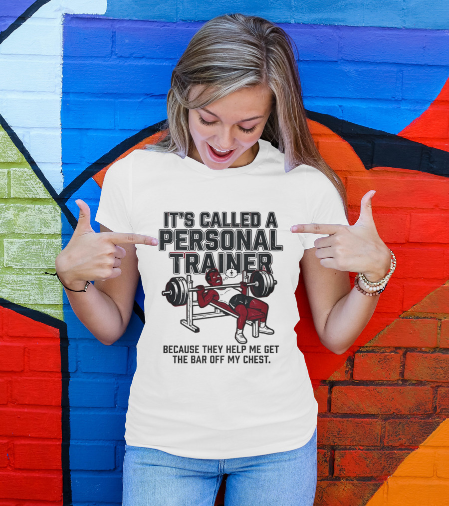 It's Called A Personal Trainer Because They Help Me Get The Bar Off My Chest Weightlifting Gym Motivation T-Shirt