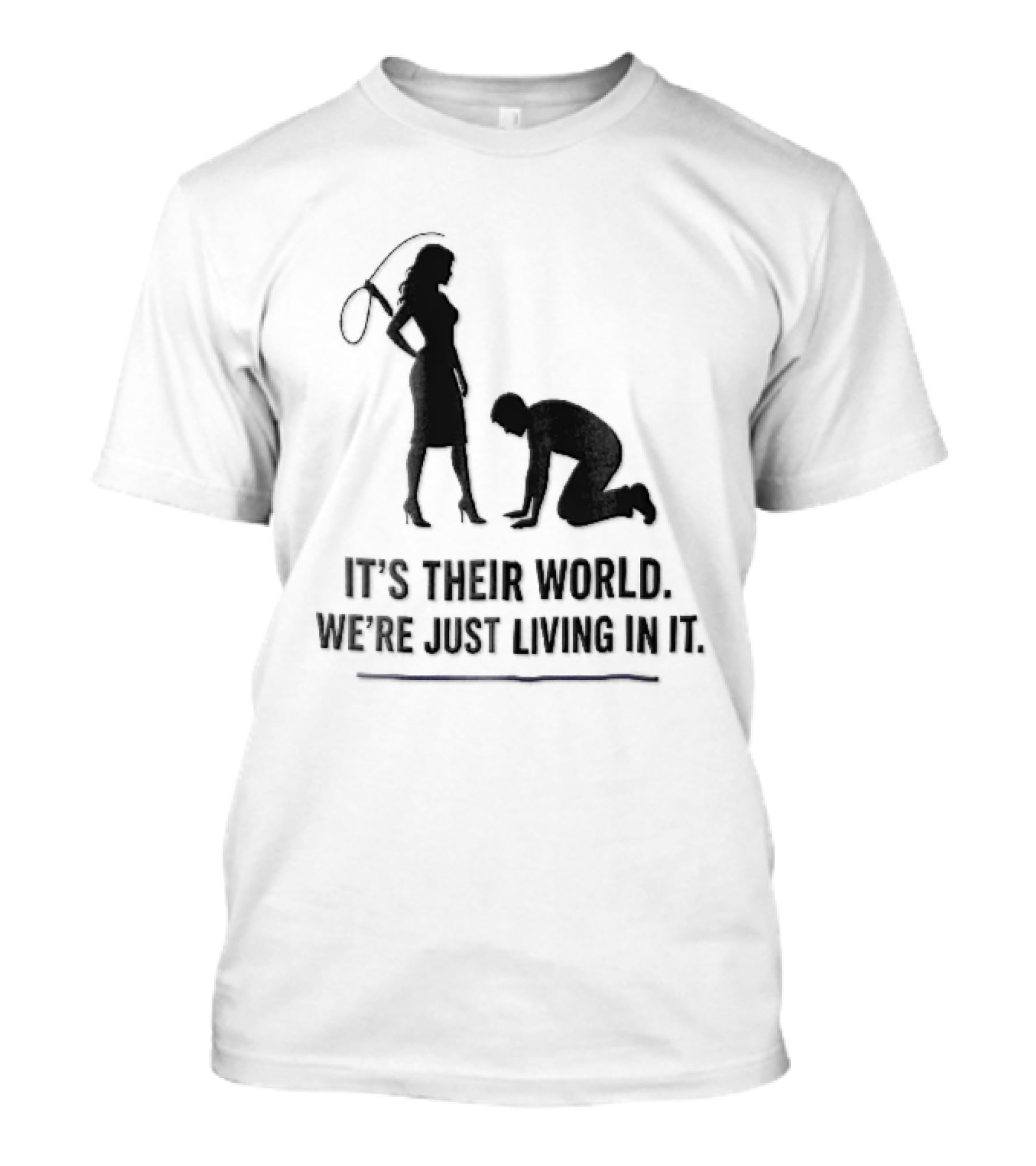 It's Their World We're Just Living In It Silhouette Woman Holding Whip And Kneeling Man T-Shirt