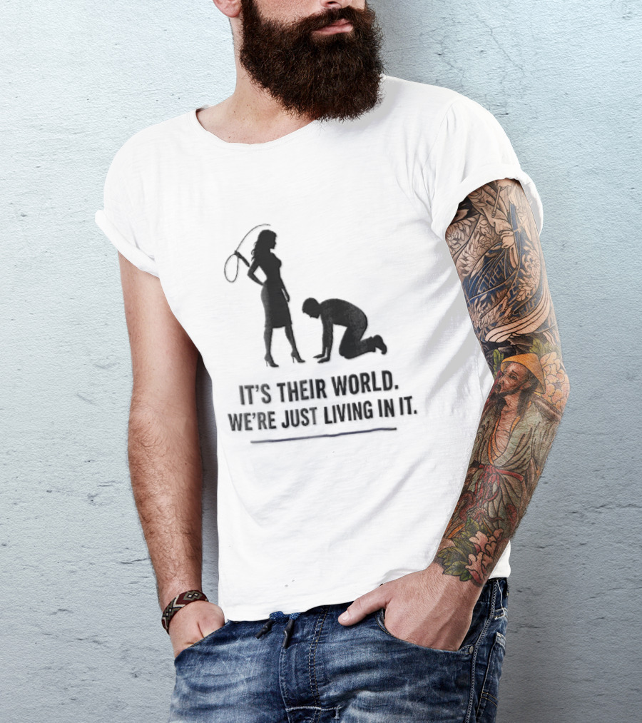 It's Their World We're Just Living In It Silhouette Woman Holding Whip And Kneeling Man T-Shirt