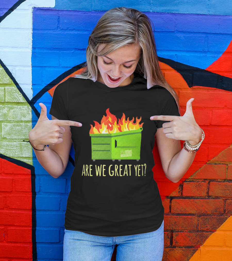 Are We Great Yet Dumpster Fire Flag Flames T-Shirt