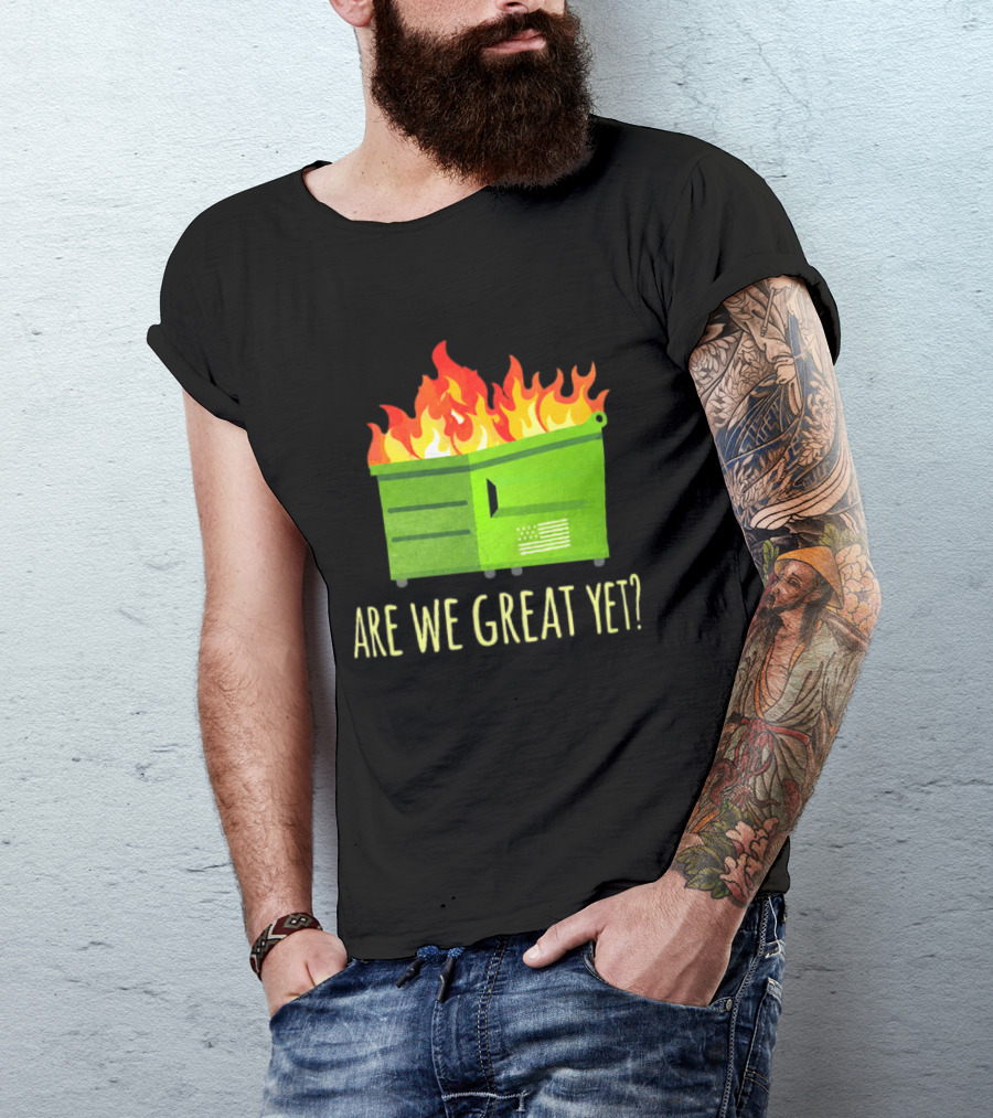 Are We Great Yet Dumpster Fire Flag Flames T-Shirt