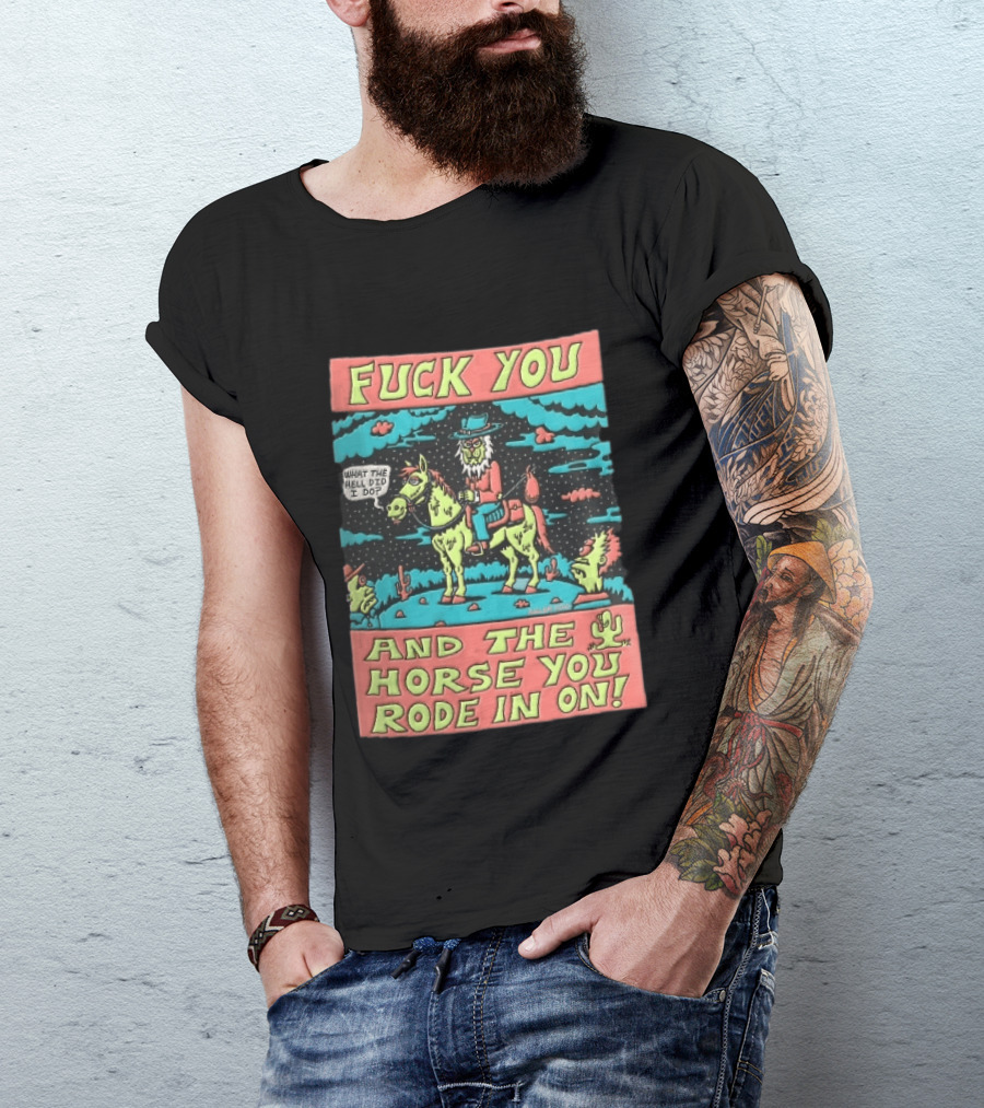 Fuck You And The Horse You Rode In On What The Hell Did I Do Cartoon Green Cowboy Desert Night T-Shirt