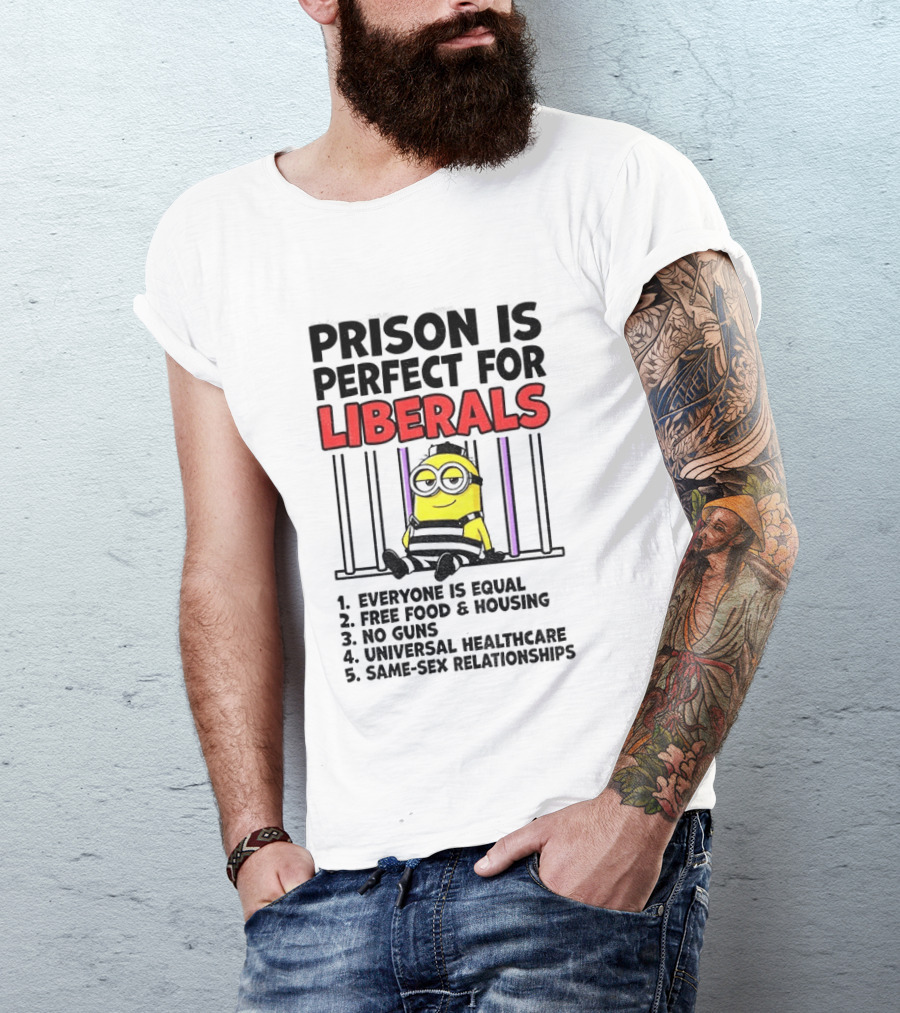 Prison Is Perfect For Liberals Minion Everyone Is Equal Free Food Housing T-Shirt