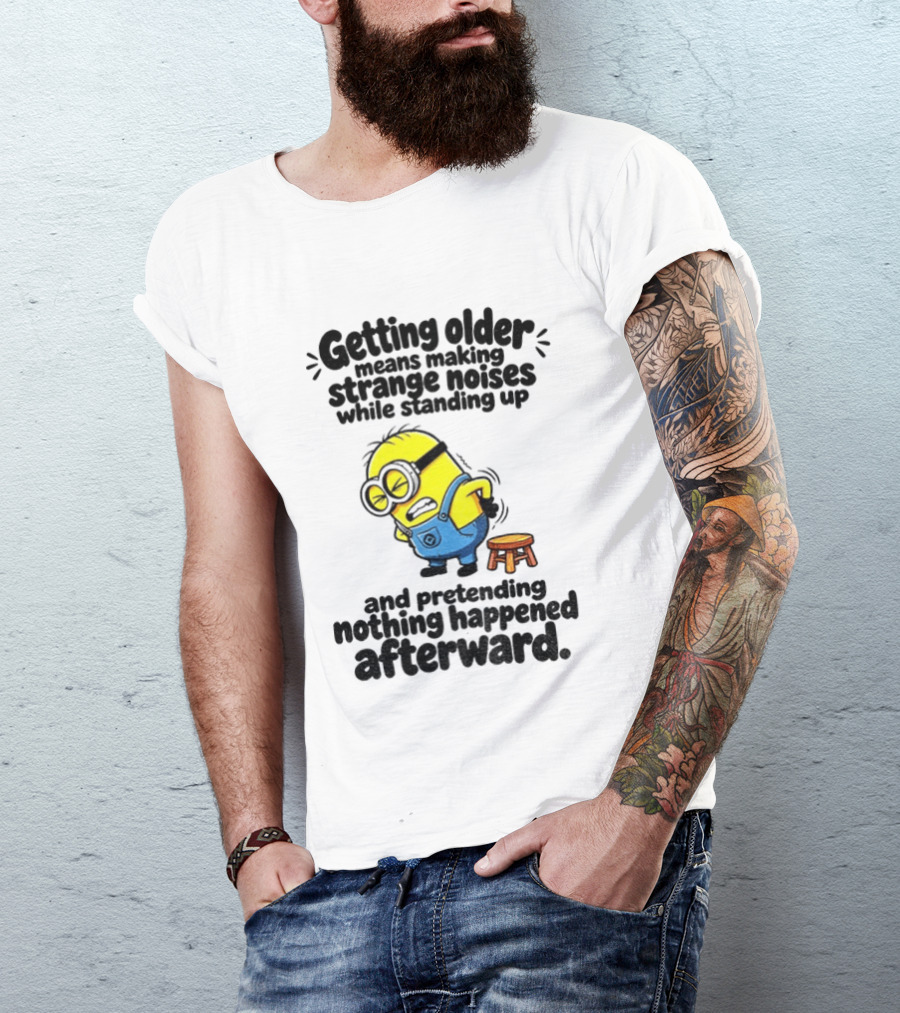 Minion Getting Older Strange Noises Standing Up Pretending Nothing Happened Afterward T-Shirt