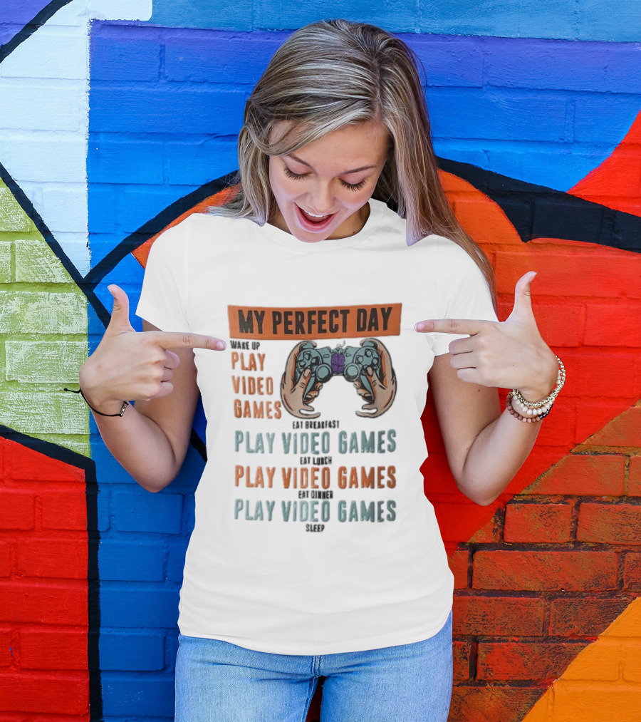My Perfect Day Wake Up Play Video Games Eat Breakfast Play Video Games Lunch Play Video Games Dinner Play Video Games Sleep Hands Holding Controller T-Shirt