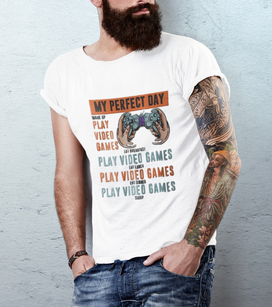 My Perfect Day Wake Up Play Video Games Eat Breakfast Play Video Games Lunch Play Video Games Dinner Play Video Games Sleep Hands Holding Controller T-Shirt