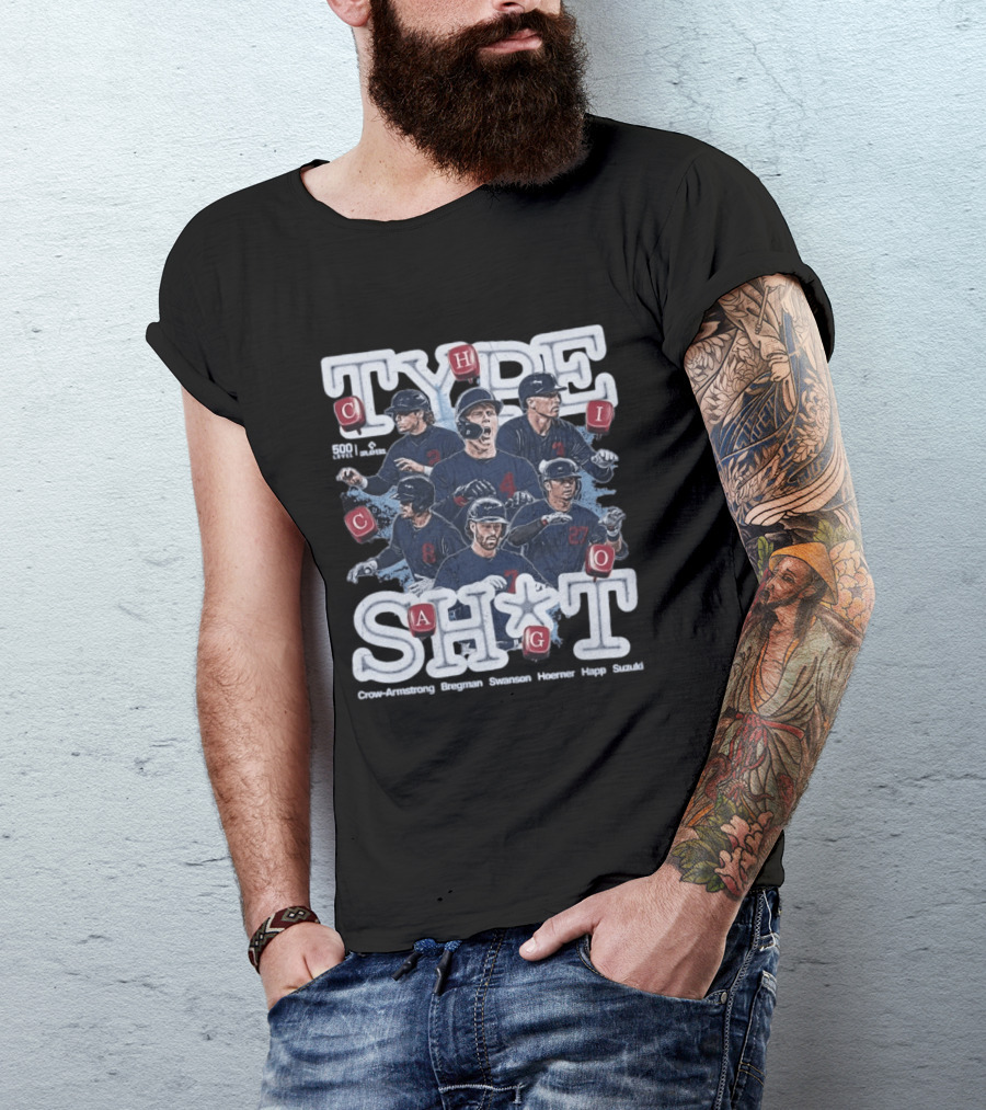 Chicago Cubs Type SH*T Crow Armstrong Bregman Swanson Hoerner Happ Suzuki T-Shirt