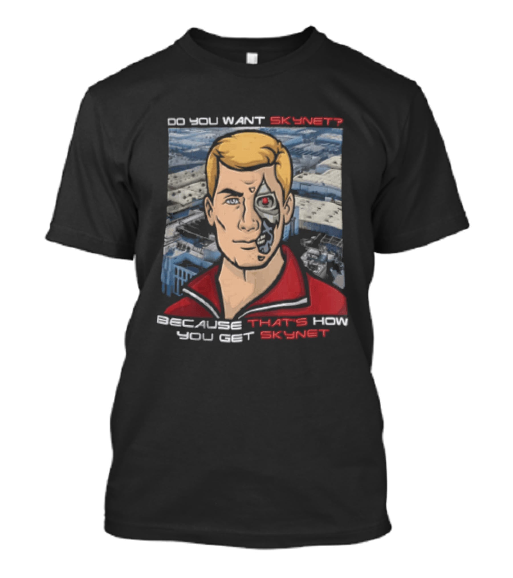 Do You Want Skynet Because That's How You Get Skynet T-Shirt