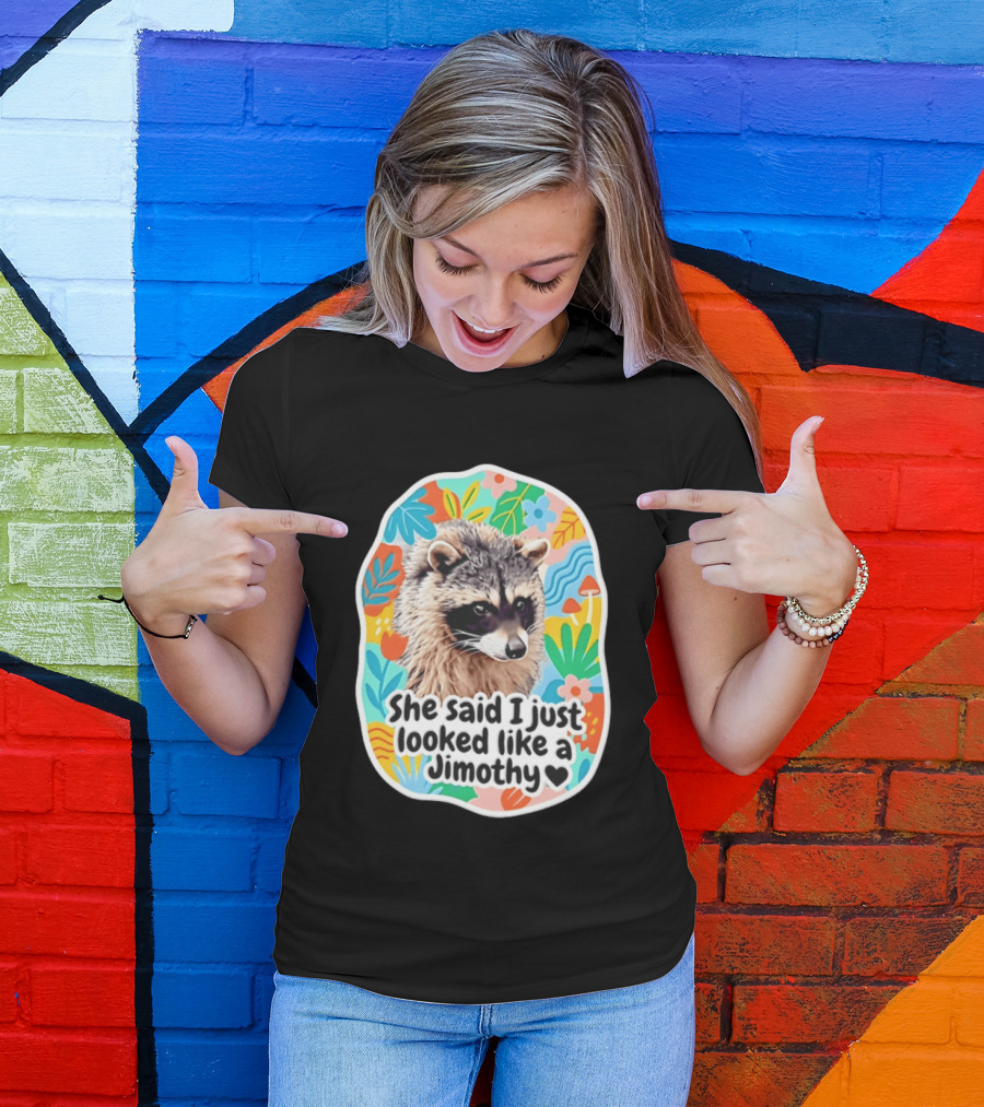 Raccoon She Said I Just Looked Like A Jimothy Colorful Floral T-Shirt