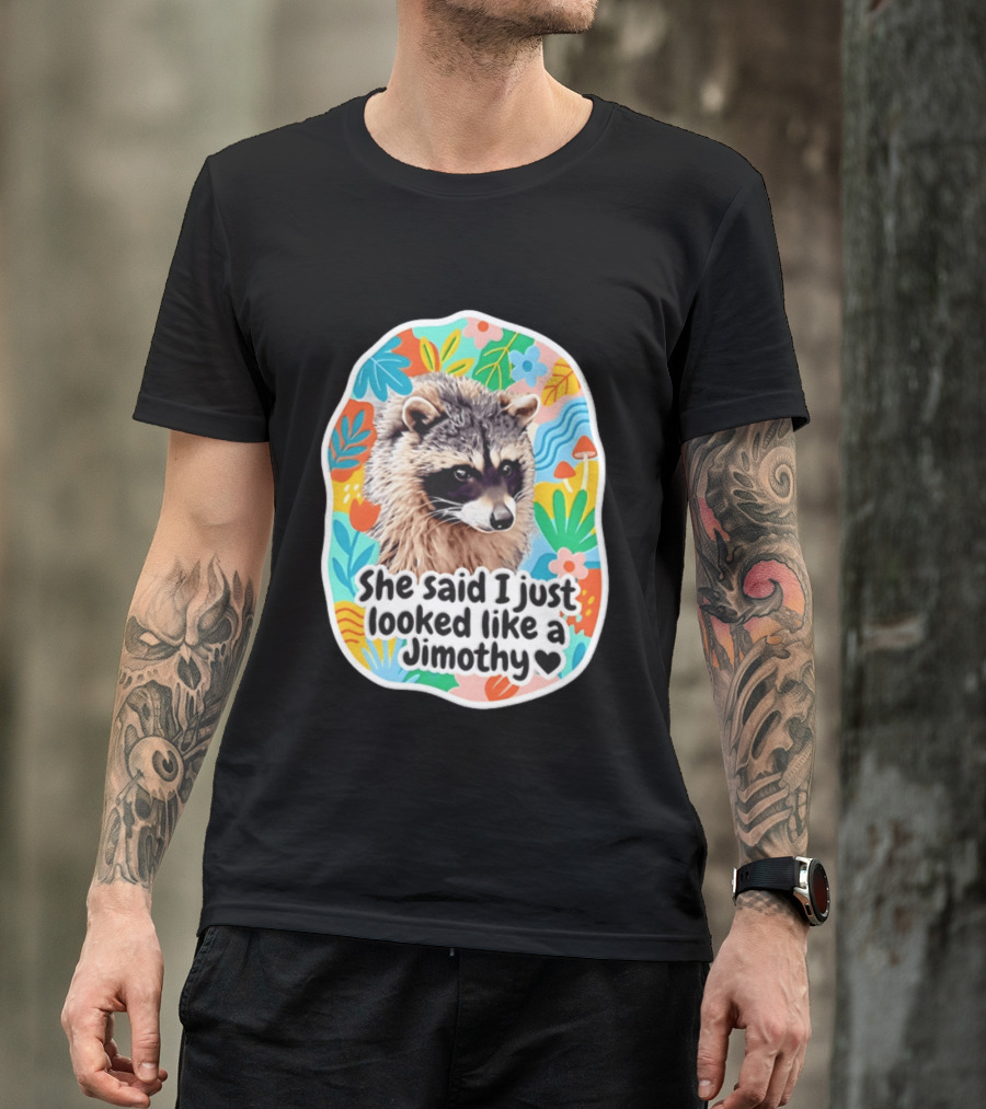 Raccoon She Said I Just Looked Like A Jimothy Colorful Floral T-Shirt