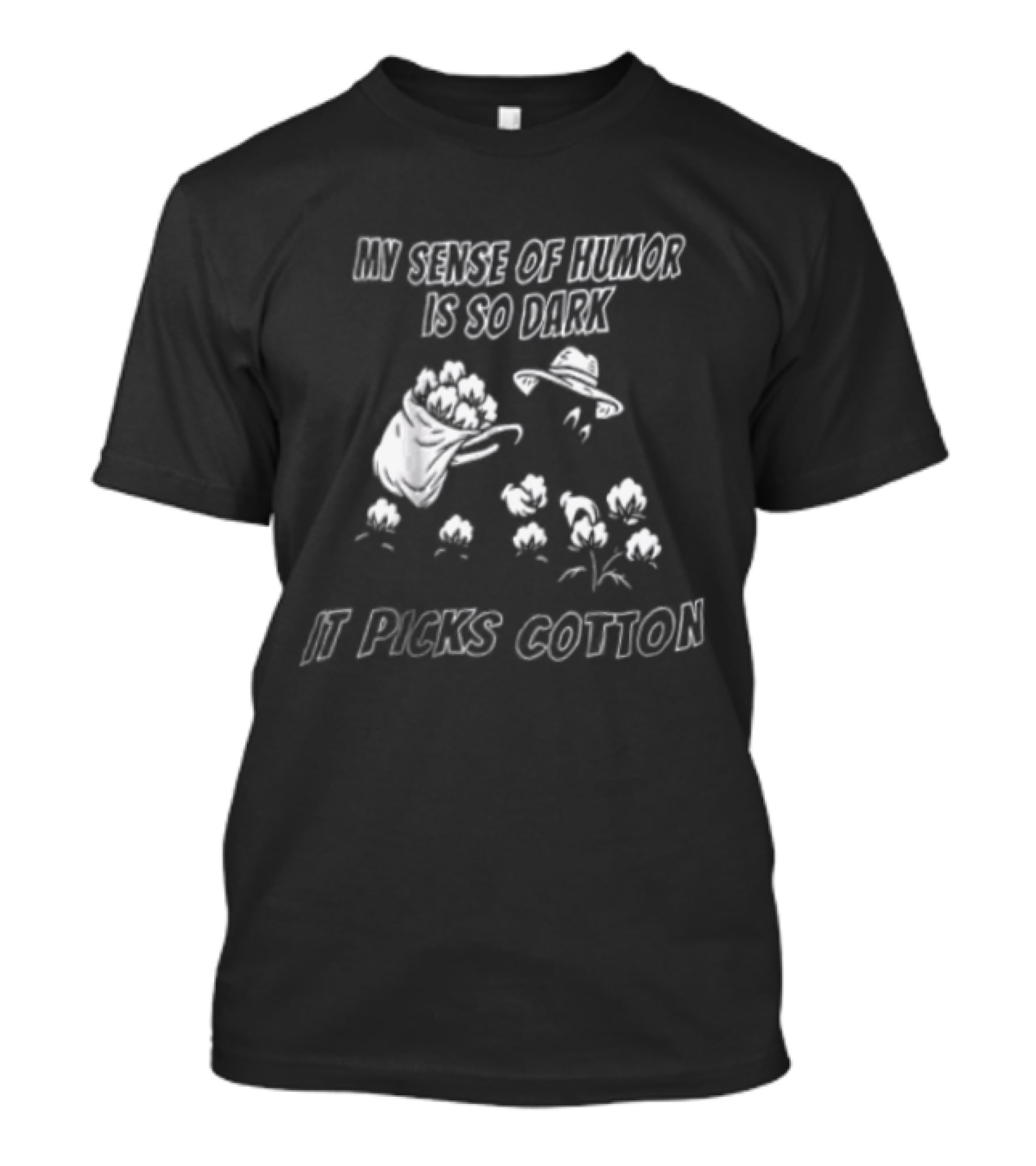 My Sense Of Humor Is So Dark It Picks Cotton T-Shirt