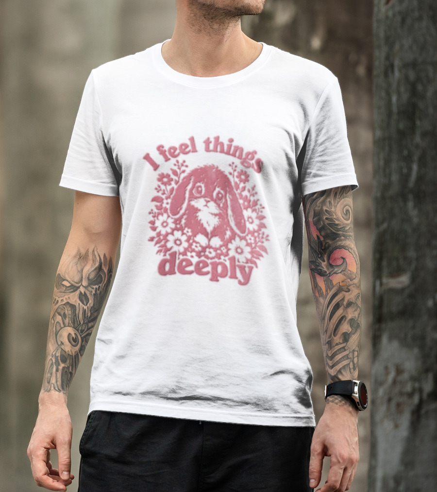 I Feel Things Deeply Rabbit Floral T-Shirt