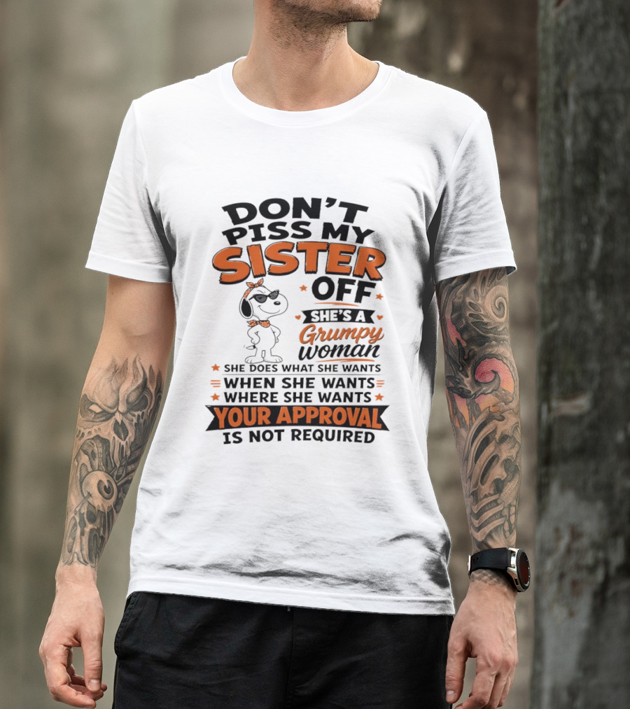 Snoopy Don't Piss My Sister Off She's A Grumpy Woman Your Approval Is Not Required T-Shirt