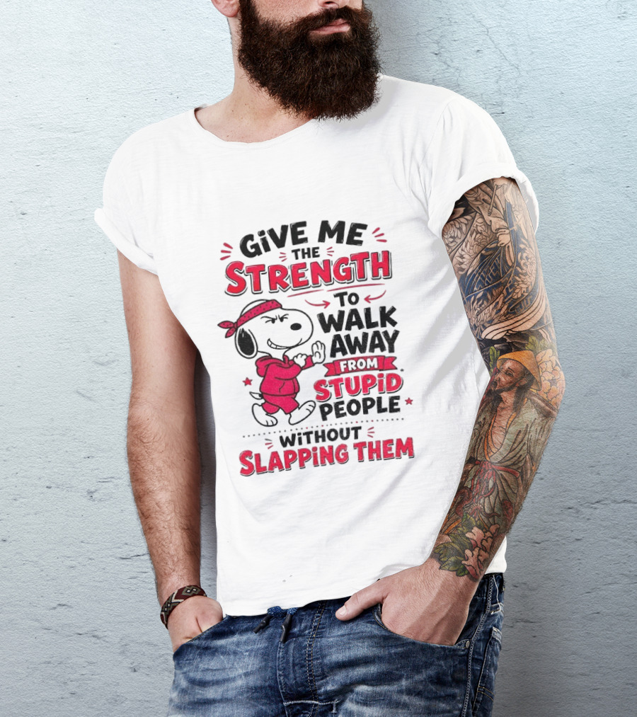Snoopy Give Me The Strength To Walk Away From Stupid People Without Slapping Them T-Shirt