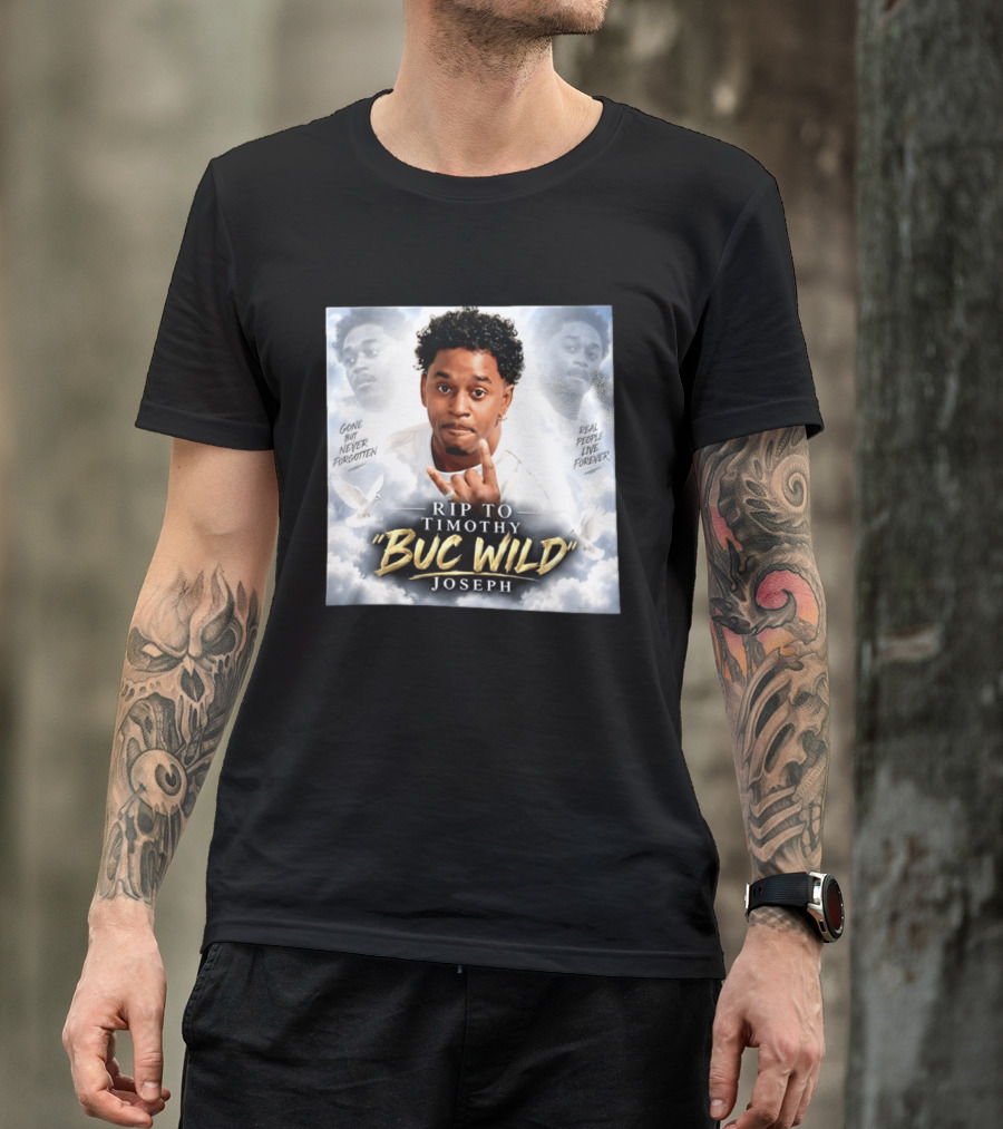 RIP Timothy "Buc Wild" Joseph Gone But Never Forgotten Real People Live Forever T-Shirt