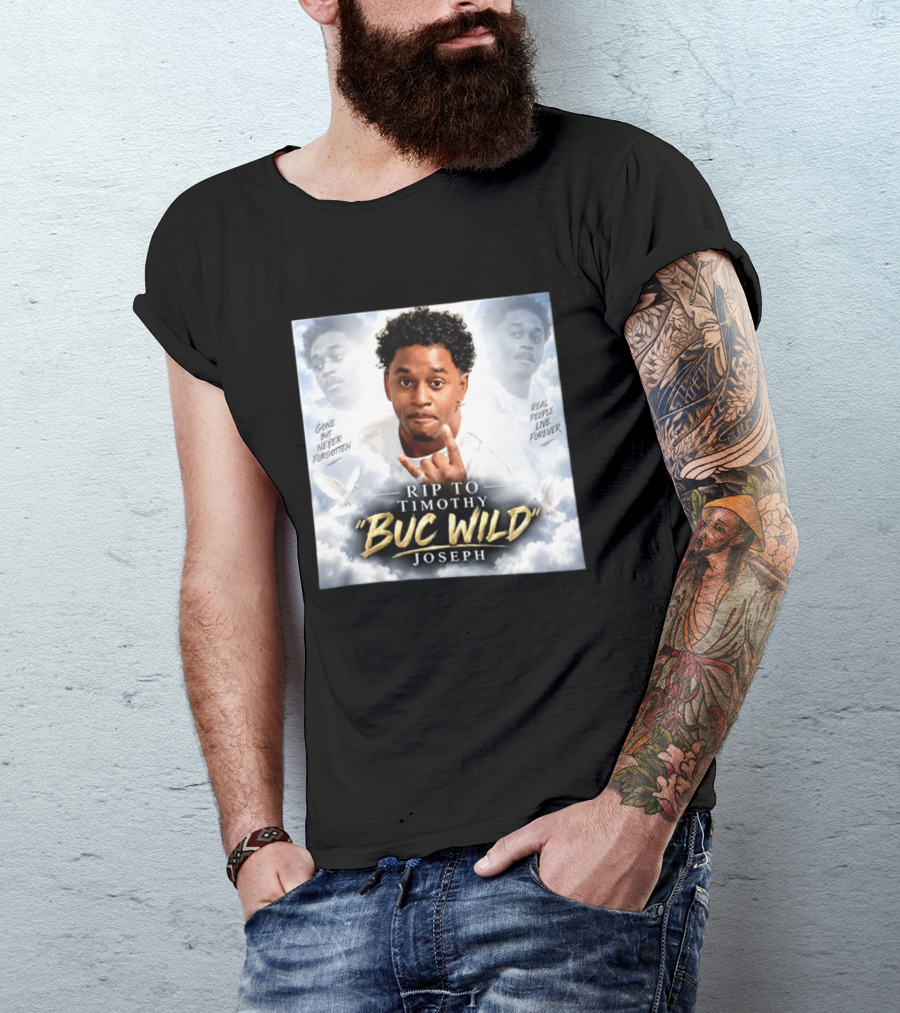 RIP Timothy "Buc Wild" Joseph Gone But Never Forgotten Real People Live Forever T-Shirt