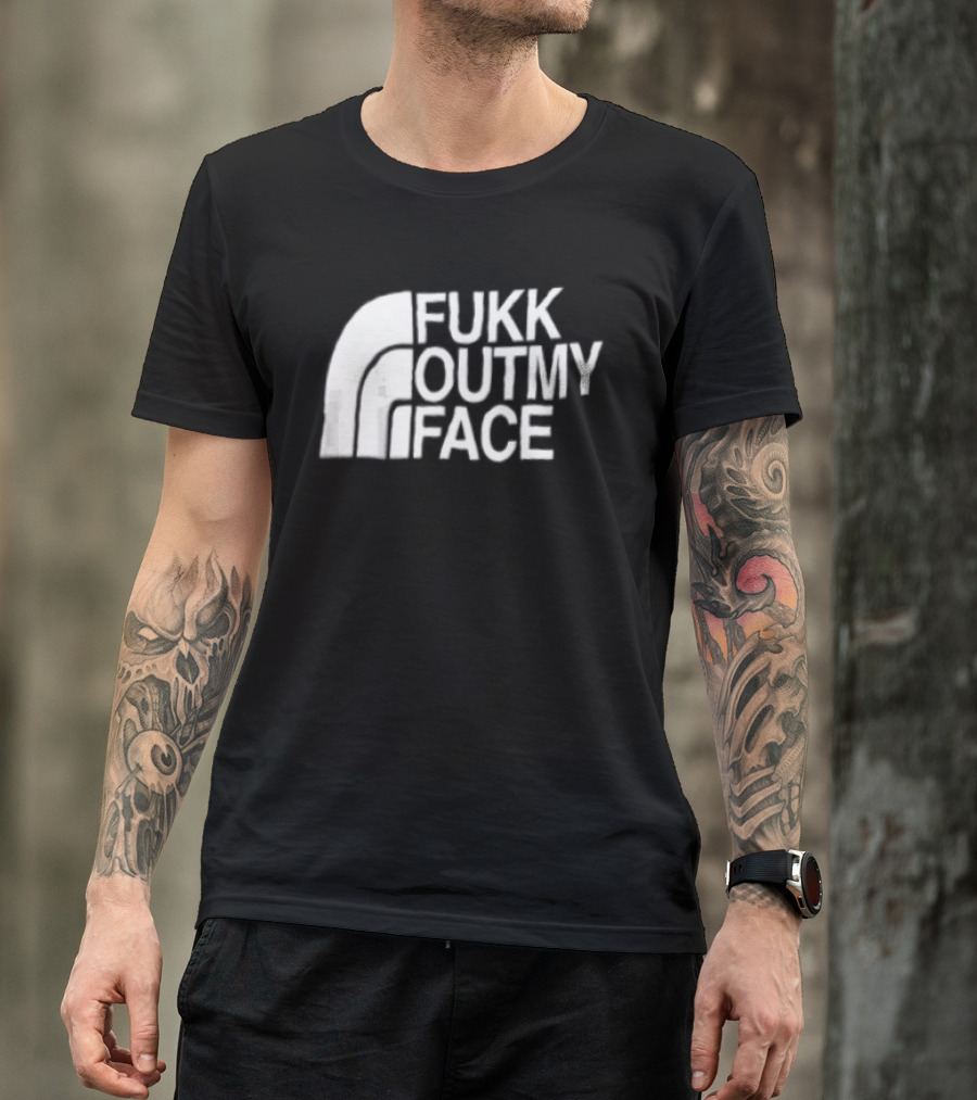 Fukk Out My Face Northerly Pun T-Shirt