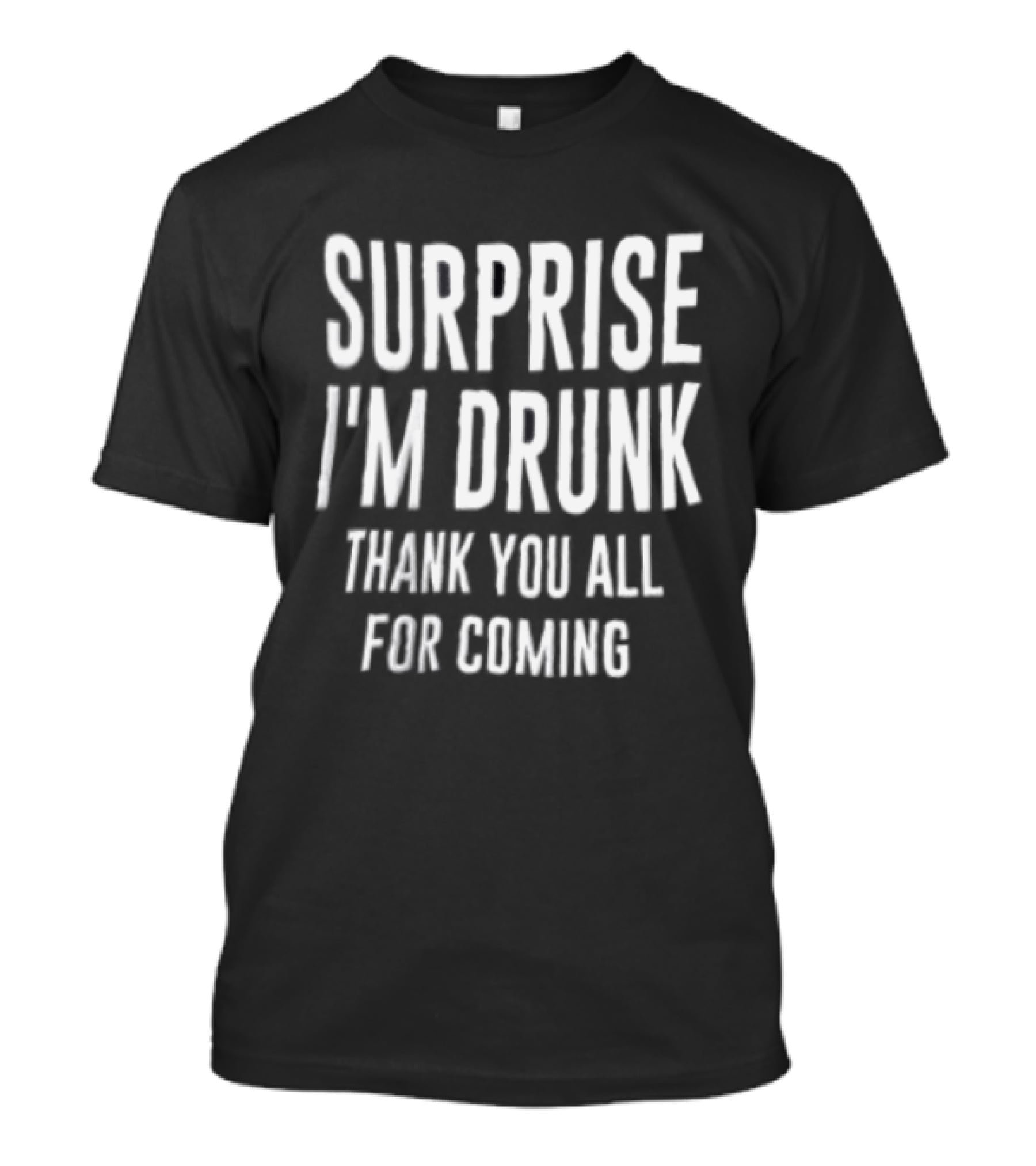 Surprise I Am Drunk Thank You All For Coming Funny Drinking Saying T-Shirt