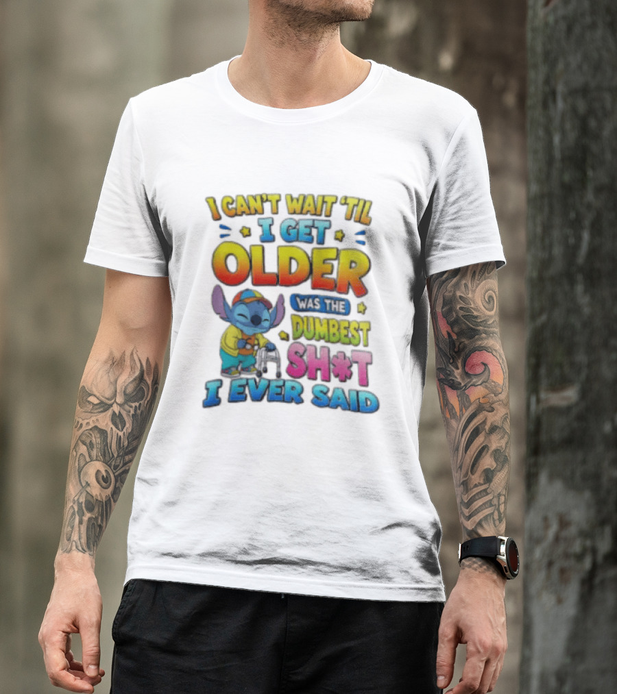 I Can't Wait 'Til I Get Older Was The Dumbest Sh't I Ever Said Stitch Blue Character Colorful T-Shirt