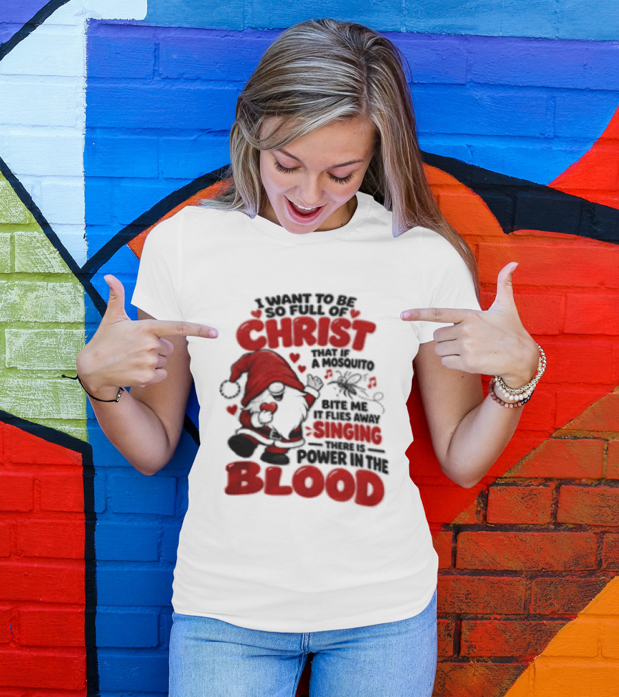 I Want To Be So Full Of Christ That If A Mosquito Bites Me It Flies Away Singing There Is Power In The Blood Gnome Christian Humor T-Shirt